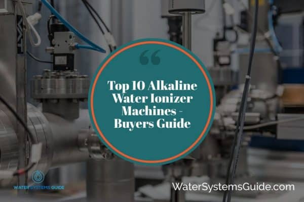 Top 10 Best Alkaline Water Ionizer Machines🥇(September 2022)