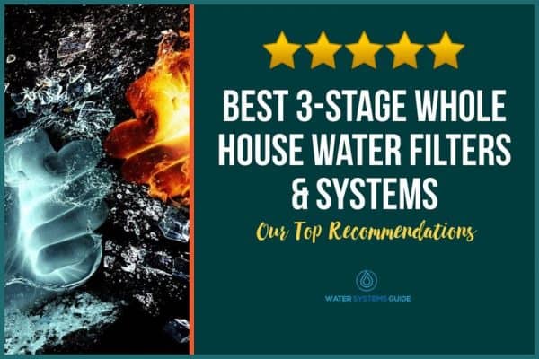 5 Best 3-Stage Whole House Water Filters & Systems (September 2022)🥇