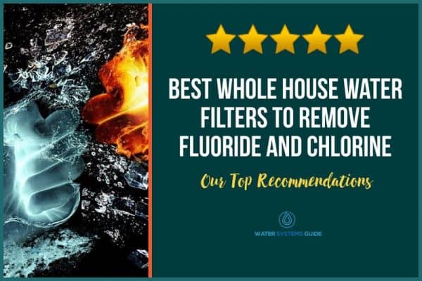 10 Best Whole House Water Filters to Remove Fluoride and Chlorine (September 2022)🥇
